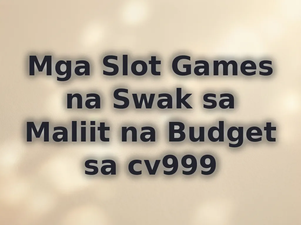 Mga Slot Games na Swak sa Maliit na Budget sa cv999