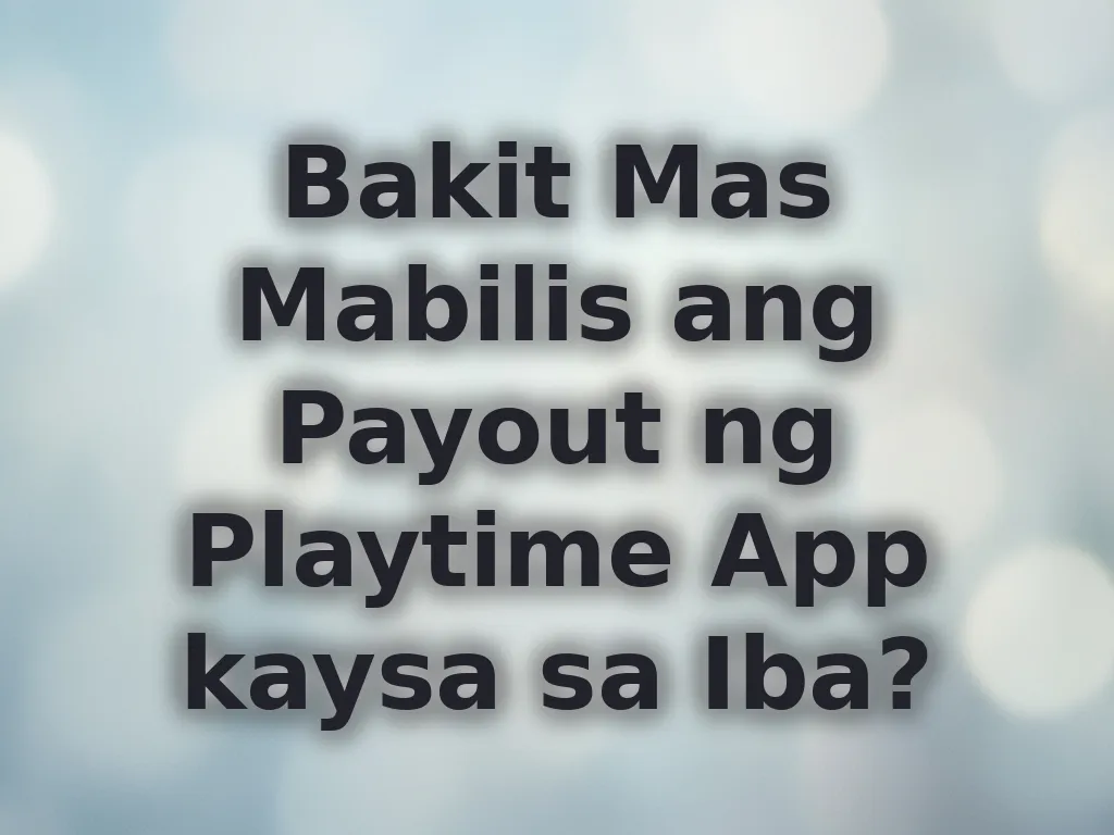 Bakit Mas Mabilis ang Payout ng Playtime App kaysa sa Iba?