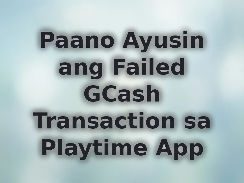 Paano Ayusin ang Failed GCash Transaction sa Playtime App