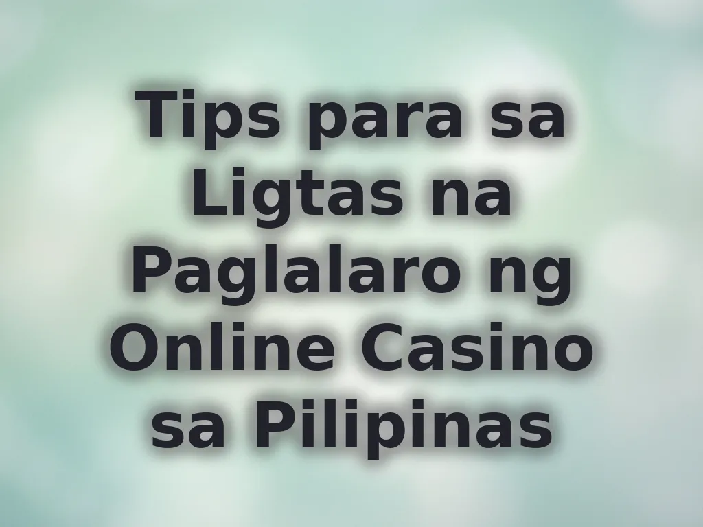 Tips para sa Ligtas na Paglalaro ng Online Casino sa Pilipinas